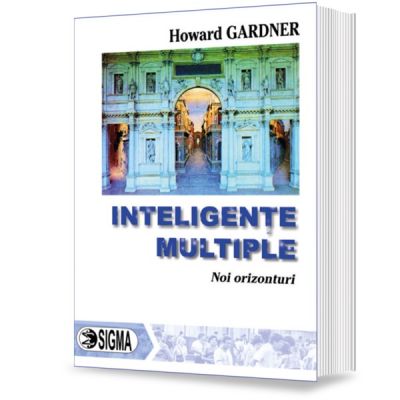 Inteligente multiple. Noi orizonturi pentru teorie si practica - Howard Gardner