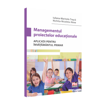 Managementul proiectelor educationale. Aplicatii pentru invatamantul primar - Iuliana-Marinela Trasca, Nichita-Nicoleta Alexe