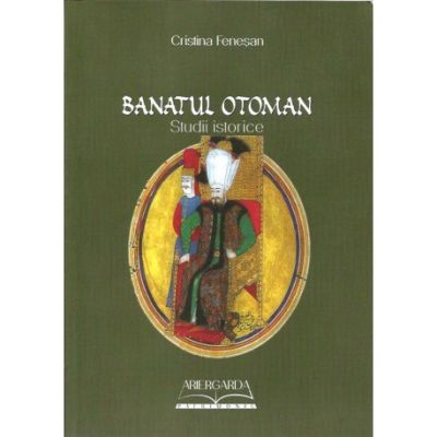 Banatul Otoman. Studii Istorice - Cristina Fenesan