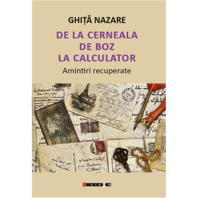 De la cerneala de boz la calculator. Amintiri recuperate - Ghita Nazare