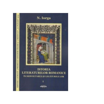 Istoria literaturilor romanice in desvoltarea si legaturile lor (vol. 1 - 2) - Nicolae Iorga