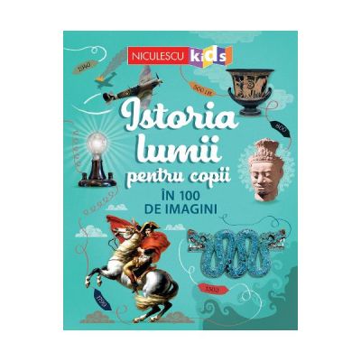 Istoria lumii pentru copii in 100 de imagini - Rob Lloyd Jones