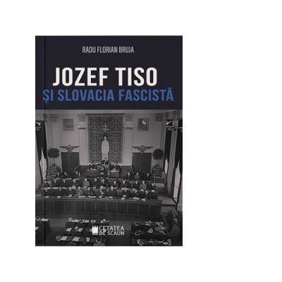 Jozef Tiso si Slovacia fascista - Radu Florian Bruja