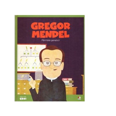 Micii mei eroi. Gregor Mendel. Parintele geneticii