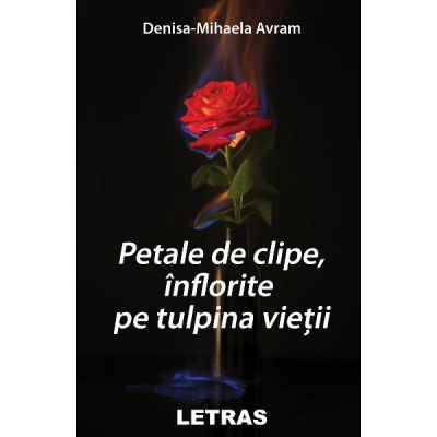 Petale de clipe, inflorite pe tulpina vietii - Denisa-Mihaela Avram
