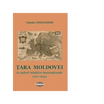 Tara Moldovei in cadrul relatiilor internationale (1611-1634) - Valentin Constantinov