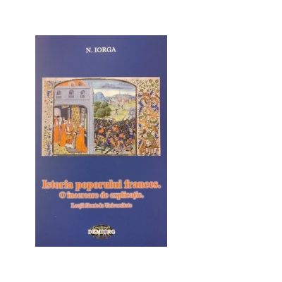 Istoria poporului frances. O incercare de explicatie. Lectii facute la Universitate - Nicolae Iorga