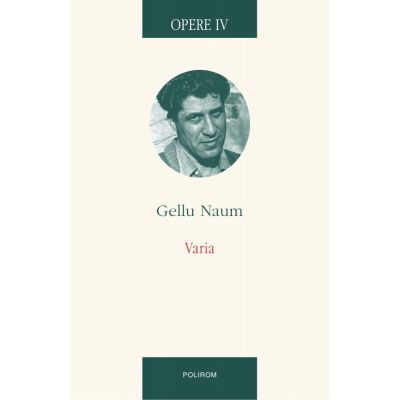 Opere IV. Varia. Texte colective. Interviuri • Corespondenta. Gellu Naum