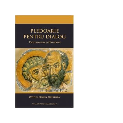 Pledoarie pentru dialog. Protestantism si ortodoxie - Ovidiu Dorin Druhora