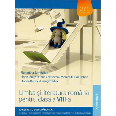 (Metoda STIU-DESCOPAR-APLIC): LIMBA SI LITERATURA ROMANA. Clasa a VIII-a. Semestrul I - Florentina Samihaian, Florin Ionita, Elena Carstocea, Monica H. Columban, Dorina Kudor, Lenuta Sfirlea