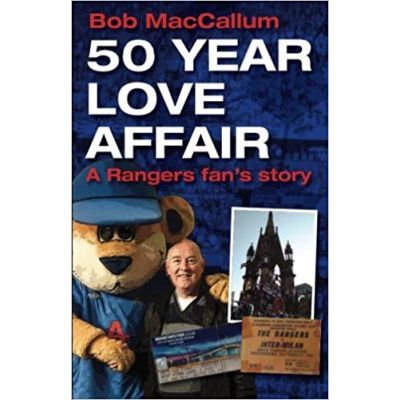 50 Year Love Affair. A Rangers fan's Story - Bob MacCallum