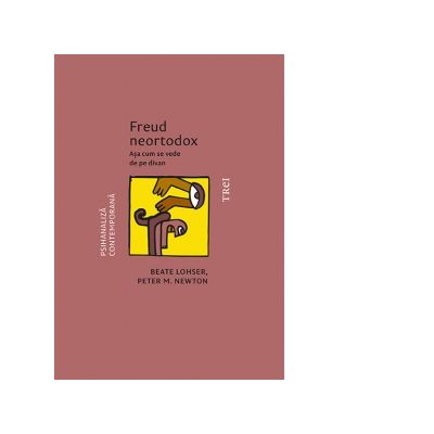 Freud neortodox. Asa cum se vede de pe divan - Beate Lohser, Peter M. Newton Freud neortodox. Asa cum se vede de pe divan - Beate Lohser, Peter M. Newton