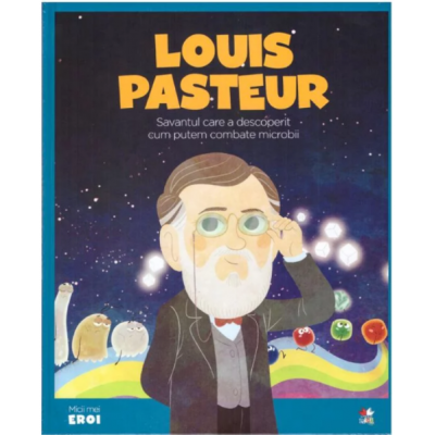MICII EROI. Louis Pasteur