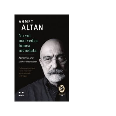 Nu voi mai vedea lumea niciodata. Memoriile unui scriitor intemnitat - Ahmet Altan Nu voi mai vedea lumea niciodata. Memoriile unui scriitor intemnitat - Ahmet Altan