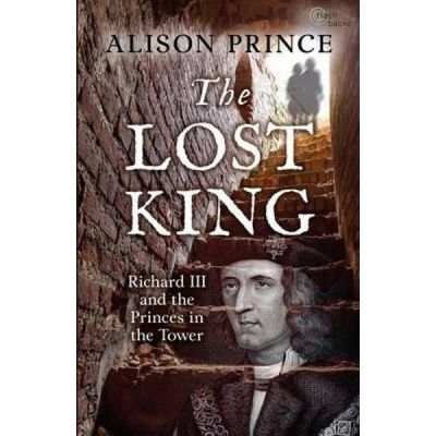 The Lost King: Richard III and the Princes in the Tower - Alison Prince