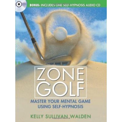 Zone Golf. Master Your Mental Game Using Self-Hypnosis - Kelly Sullivan Walden