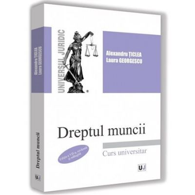 Dreptul muncii. Editia a 7-a - Alexandru Ticlea, Laura Georgescu Dreptul muncii. Editia a 7-a - Alexandru Ticlea, Laura Georgescu