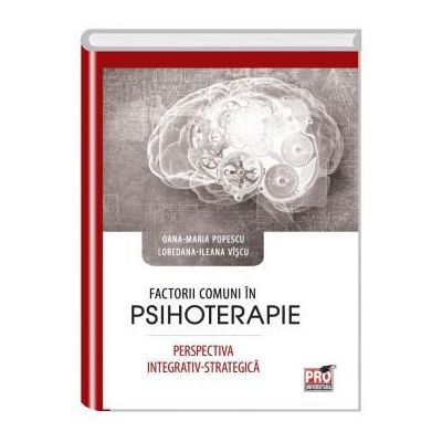 Factorii comuni in psihoterapie. Perspectiva integrativ-strategica - Ileana Loredana Viscu, Oana-Maria Popescu