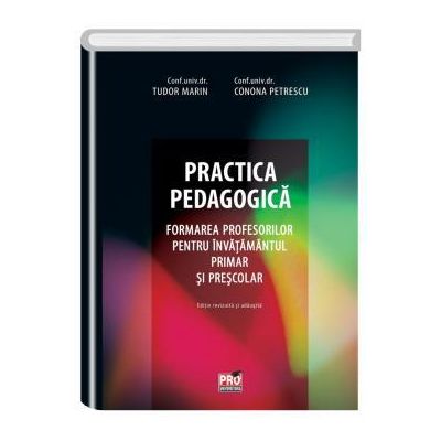 Practica pedagogica. Formarea profesorilor pentru invatamantul primar si prescolar.. Editie revizuita si adaugita - Tudor Marin, Conona Petrescu