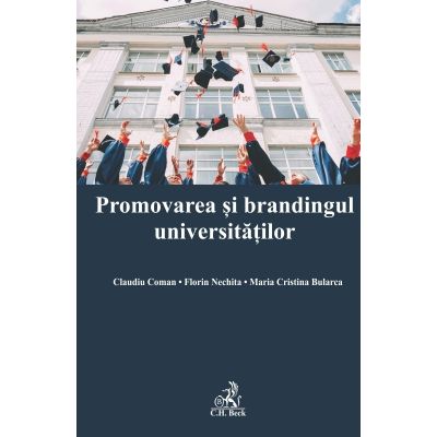 Promovarea si brandingul universitatilor - Claudiu Coman, Maria Cristina Bularca, Florin Nechita Promovarea si brandingul universitatilor - Claudiu Coman, Maria Cristina Bularca, Florin Nechita
