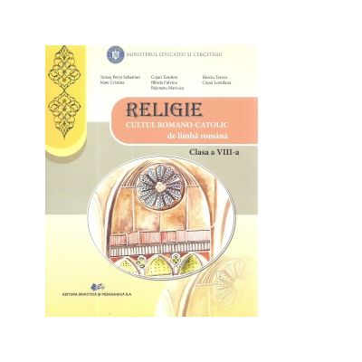 Religie Cultul Romano-Catolic de limba romana. Manual pentru clasa a VIII-a - Tamas Petru Sebastian, Cojan Teodora, Herciu Tereza, Mate Cristina, Blinda Fulvina, Bejenaru Maricica, Cojan Loredana Religie Cultul Romano-Catolic de limba romana. Manual pentru clasa a VIII-a - Tamas Petru Sebastian, Cojan Teodora, Herciu Tereza, Mate Cristina, Blinda Fulvina, Bejenaru Maricica, Cojan Loredana