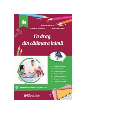 Cu drag, din calimara inimii. Auxiliar pentru elevii claselor II-V - Gabriela Vilcu, Adriana Bozdoro, Alina Nechifor Cu drag, din calimara inimii. Auxiliar pentru elevii claselor II-V - Gabriela Vilcu, Adriana Bozdoro, Alina Nechifor