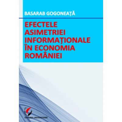 Efectele asimetriei informationale in economia Romaniei - Basarab Gogoneata