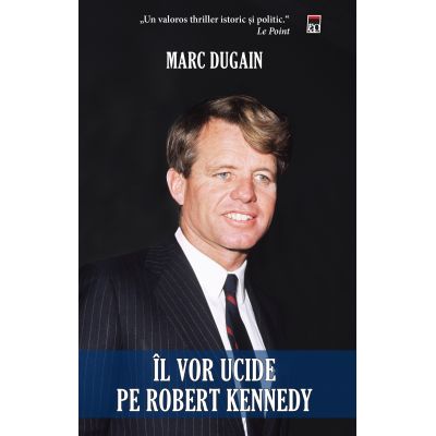 Il vor ucide pe Robert Kennedy - Marc Dugain