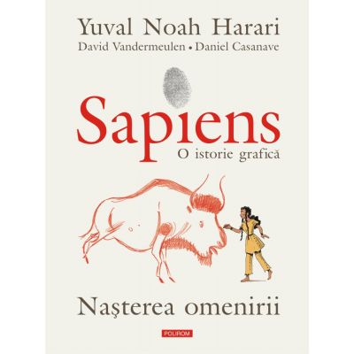 Sapiens. O istorie grafica. Volumul I. Nasterea omenirii - Yuval Noah Harari, David Vandermeulen, Daniel Casanave