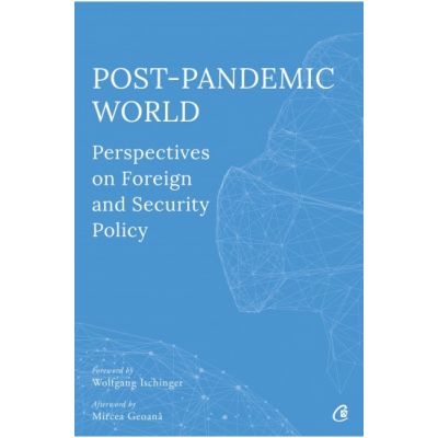 Post-Pandemic World. Perspectives on Foreign and Security Policy - Olivia Toderean, Sergiu Celac, George Scutaru