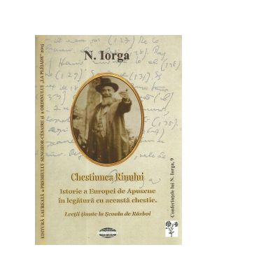 Chestiunea Rinului. Istorie a Europei de Apusene in legatura cu aceasta chestie. Lectii tinute la Scoala de Razboi - Nicolae Iorga