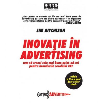 Inovatie in advertising. Cum sa creezi cele mai bune print-ad-uri pentru brandurile secolului XXI - Jim Aitchison