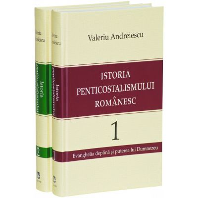 Istoria penticostalismului romanesc, volumele 1 si 2 - Valeriu Andreiescu