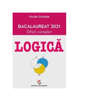 Logica. Bacalaureat 2021. Ghid complet - Valeriu Sofronie Logica. Bacalaureat 2021. Ghid complet - Valeriu Sofronie