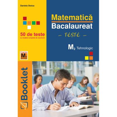 Matematica M2 Tehnologic. Bacalaureat - Teste - Daniela Stoica Matematica M2 Tehnologic. Bacalaureat - Teste - Daniela Stoica