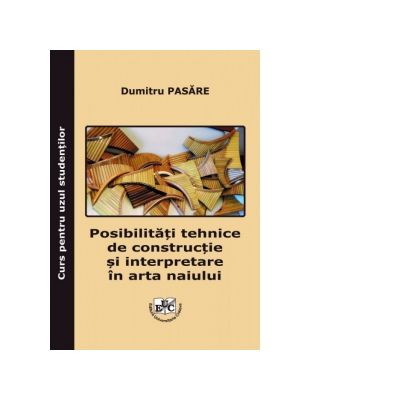 Posibilitati tehnice de constructie si interpretare in arta naiului. Curs pentru uzul studentilor - Dumitru Pasare