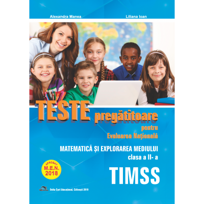 Teste pregatitoare. Evaluarea nationala - TIMSS clasa a II-a - Alexandra Manea, Liliana Ioan Teste pregatitoare. Evaluarea nationala - TIMSS clasa a II-a - Alexandra Manea, Liliana Ioan