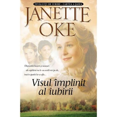 Visul implinit al iubirii. Seria Invaluiti de iubire, vol. 6 - Janette Oke Visul implinit al iubirii. Seria Invaluiti de iubire, vol. 6 - Janette Oke