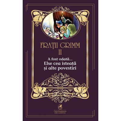 A fost odata …volumul II. Elsa cea isteata si alte povestiri - Fratii Grimm A fost odata …volumul II. Elsa cea isteata si alte povestiri - Fratii Grimm