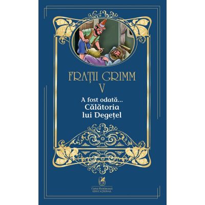 A fost odata …volumul V Calatoria lui Degetel - Fratii Grimm A fost odata …volumul V Calatoria lui Degetel - Fratii Grimm