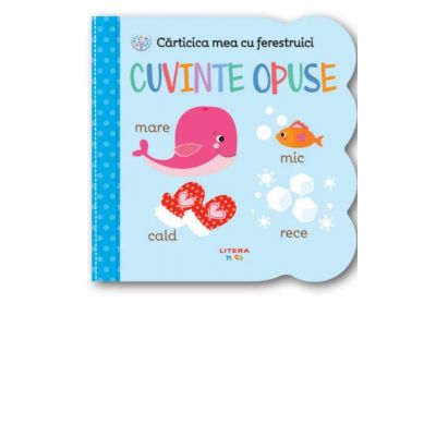 Carticica mea cu ferestruici. Cuvinte opuse Carticica mea cu ferestruici. Cuvinte opuse