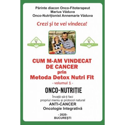 Cum m-am vindecat de cancer prin Metoda Detox Nutri Fit Volumul 1 - Marius Vaduva, Annemarie Vaduva Cum m-am vindecat de cancer prin Metoda Detox Nutri Fit Volumul 1 - Marius Vaduva, Annemarie Vaduva