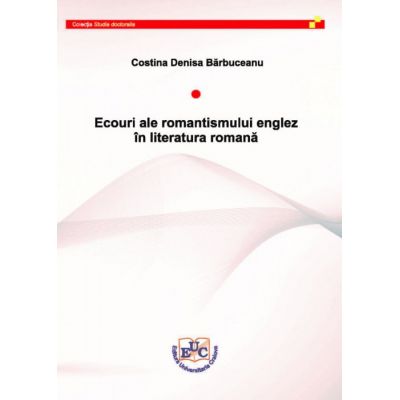 Ecouri ale romantismului englez in literatura romana - Costina Denisa Barbuceanu
