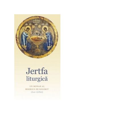 Jertfa liturgica. Un Monah al Bisericii de Rasarit - Lev Gillet Jertfa liturgica. Un Monah al Bisericii de Rasarit - Lev Gillet
