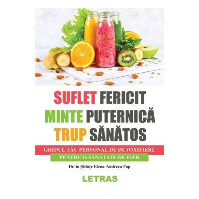Suflet fericit, minte puternica, trup sanatos - Elena-Andreea Pop