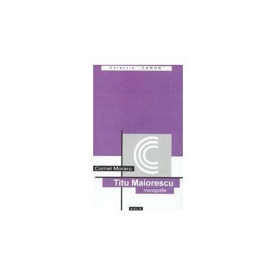 Titu Maiorescu (monografie) - Cornel Moraru Titu Maiorescu (monografie) - Cornel Moraru