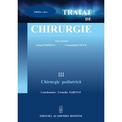 Tratat de chirurgie. Volumul III Chirurgie Pediatrica. Editia a II-a - Corneliu Sabetay Tratat de chirurgie. Volumul III Chirurgie Pediatrica. Editia a II-a - Corneliu Sabetay