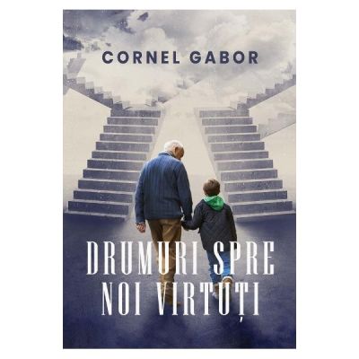 Drumuri spre noi virtuti - Cornel Gabor Drumuri spre noi virtuti - Cornel Gabor