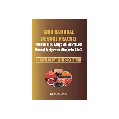 Ghid national de bune practici pentru siguranta alimentelor. Produse de patiserie si cofetarie - coord. Viorel Marin Ghid national de bune practici pentru siguranta alimentelor. Produse de patiserie si cofetarie - coord. Viorel Marin