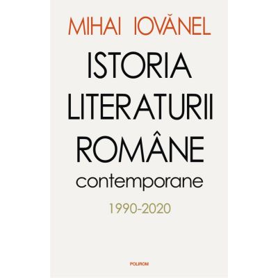Istoria literaturii romane contemporane 1990-2020 - Mihai Iovanel